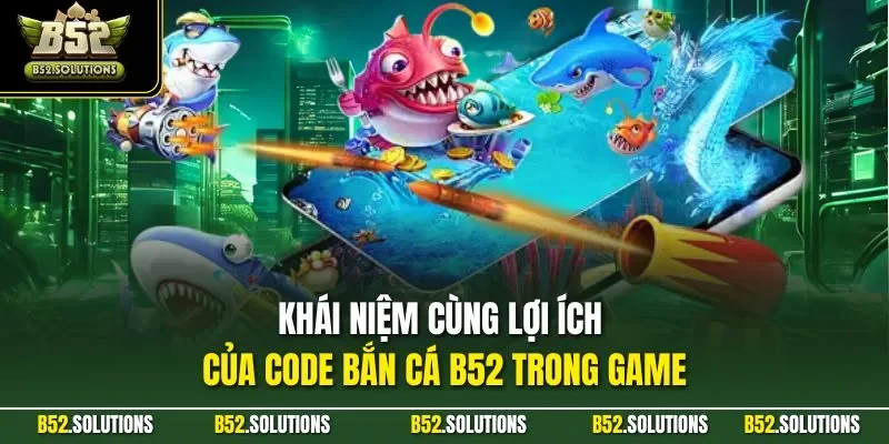 Khái niệm cùng lợi ích của Code bắn cá B52 trong game